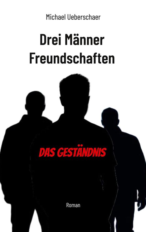 Michael Ueberschaer: Drei Männer Freundschaften - Das Geständnis, Buch