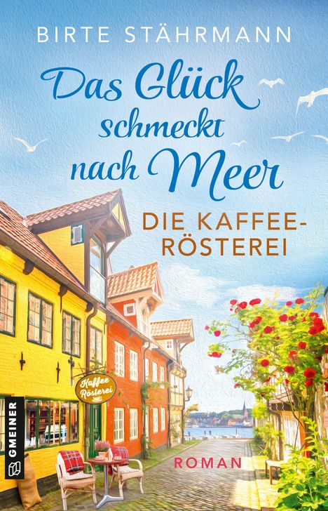 "Das Glück schmeckt nach Meer. Die Kaffeerösterei. Roman. Bunte Gasse mit gelben und roten Häusern, Blumenterrasse."