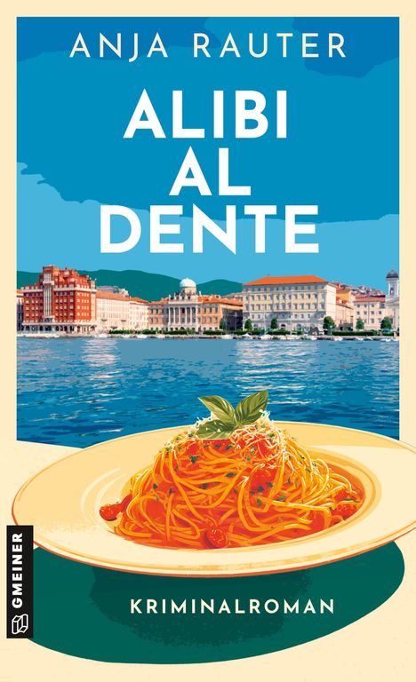 "Anja Rauter, Alibi al Dente, Kriminalroman" vor Stadtansicht. Teller mit Spaghetti als Illustration. GMEINER Logo links.