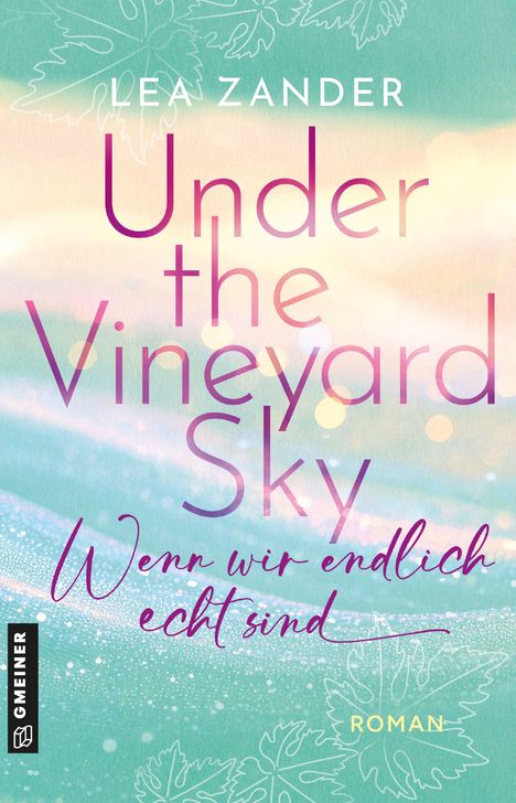 "Lea Zander, Under the Vineyard Sky, Wenn wir endlich echt sind, Roman." Sanftes Pastell, Blätter als Dekor.