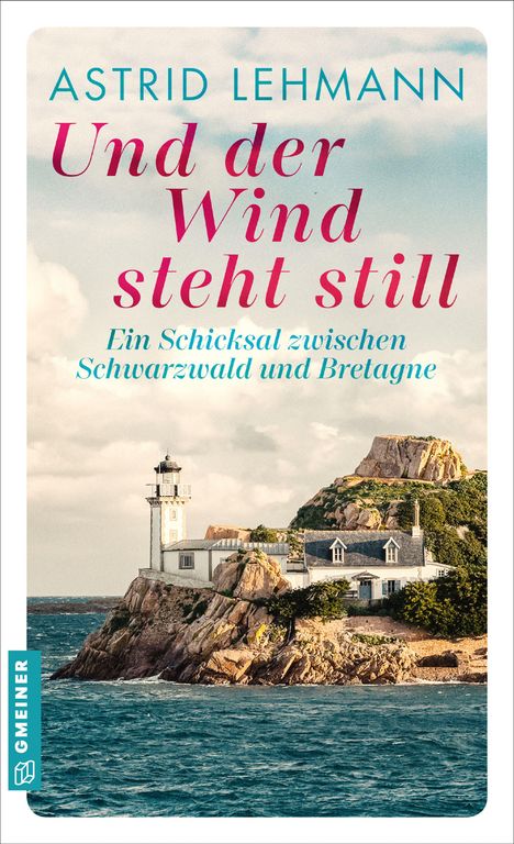Titel: "Und der Wind steht still" von Astrid Lehmann. Untertitel: "Ein Schicksal zwischen Schwarzwald und Bretagne". Küstenlandschaft mit Leuchtturm.