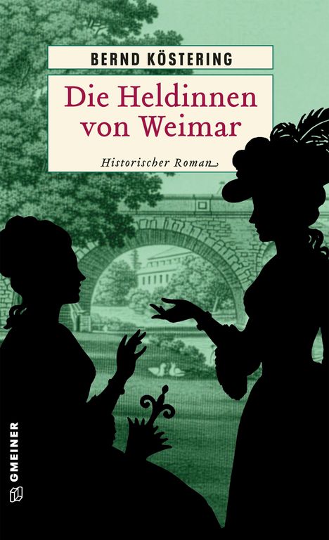 "Bernd Köstering: Die Heldinnen von Weimar. Historischer Roman." Zwei Silhouetten vor historischem Bogen.
