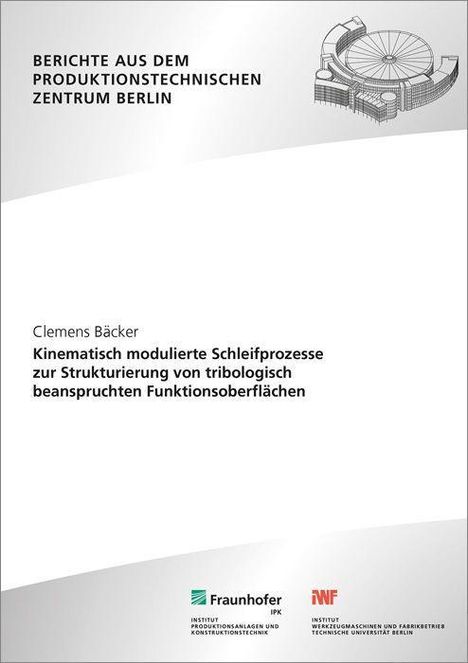 Clemens Bäcker: Kinematisch modulierte Schleifprozesse zur Strukturierung von tribologisch beanspruchten Funktionsoberflächen., Buch