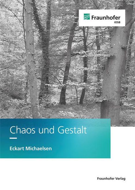 "Chaos und Gestalt" von Eckart Michaelsen. Fraunhofer IOSB Logo oben, Wald im Hintergrund.