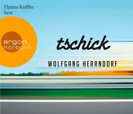 Hanno Koffler liest „tschick“ von Wolfgang Herrndorf. Orange Logo „argon hörbuch“. Verschwommene Landschaft im Hintergrund.