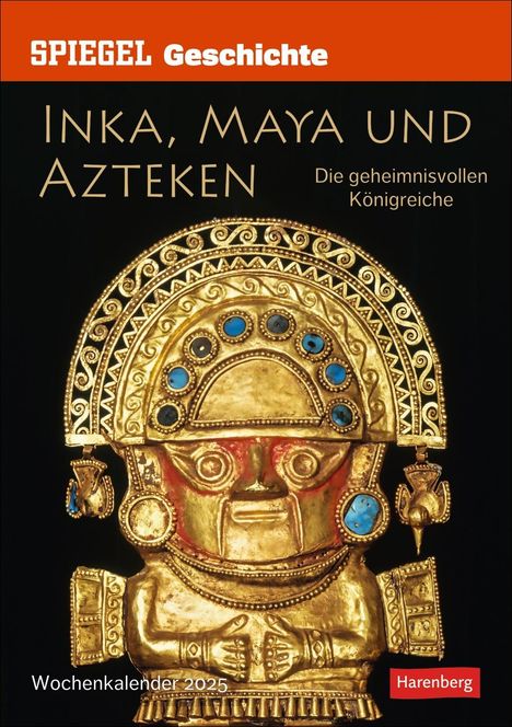 Markus Hattstein: SPIEGEL GESCHICHTE Inka, Maya und Azteken Wochen-Kulturkalender 2025 - Die geheimnisvollen Königreiche, Kalender