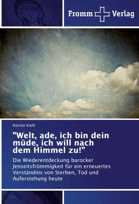 Kerstin Kiehl: "Welt, ade, ich bin dein müde, ich will nach dem Himmel zu!", Buch
