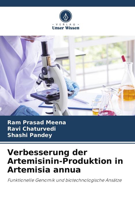 Titel: Verbesserung der Artemisinin-Produktion in Artemisia annua. Autoren: Ram Prasad Meena, Ravi Chaturvedi, Shashi Pandey. Oben: Logo Verlag Unser Wissen. Unten: Person am Mikroskop, Laborgläser.