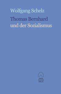 Wolfgang Schelz: Schelz, W: Thomas Bernhard und der Sozialismus, Buch