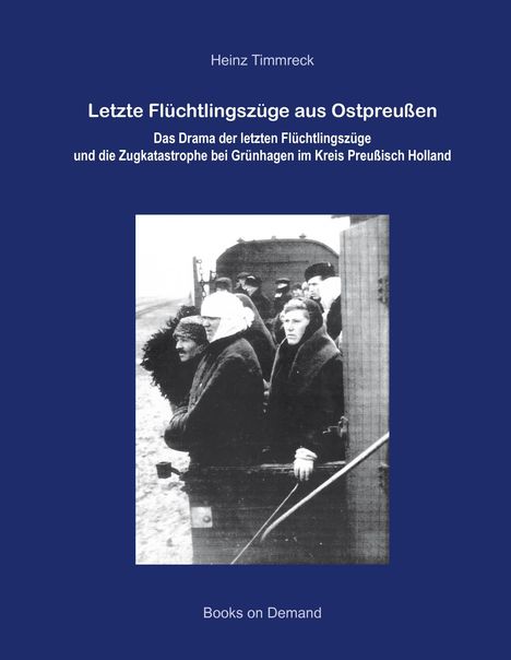 Heinz Timmreck: Letzte Flüchtlingszüge aus Ostpreußen, Buch
