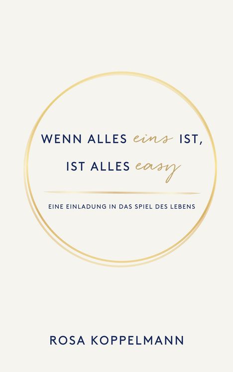 Text: "WENN ALLES eins IST, IST ALLES easy. EINE EINLADUNG IN DAS SPIEL DES LEBENS. ROSA KOPPELMANN." Kreisförmiges Design.