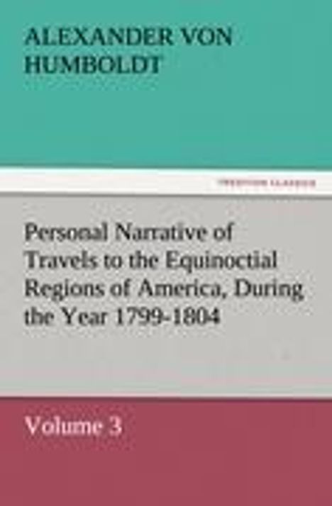 Alexander Von Humboldt: Personal Narrative of Travels to the Equinoctial Regions of America, During the Year 1799-1804, Buch