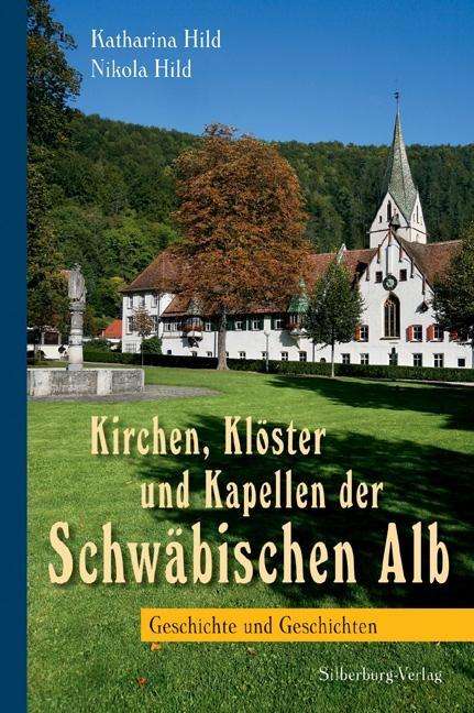 Katharina Hild: Hild, K: Kirchen, Klöster und Kapellen der Schwäbischen Alb, Buch