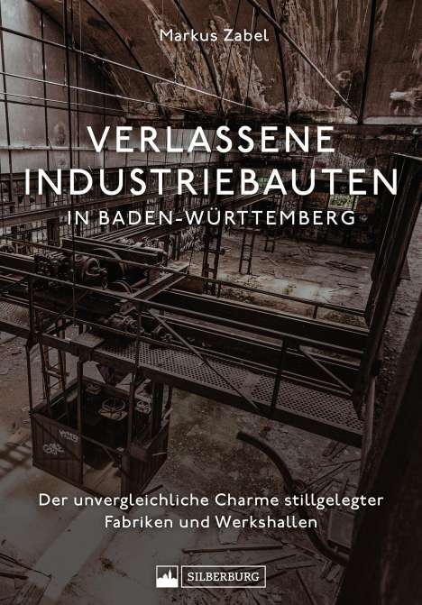 Markus Zabel: Verlassene Industriebauten in Baden-Württemberg, Buch