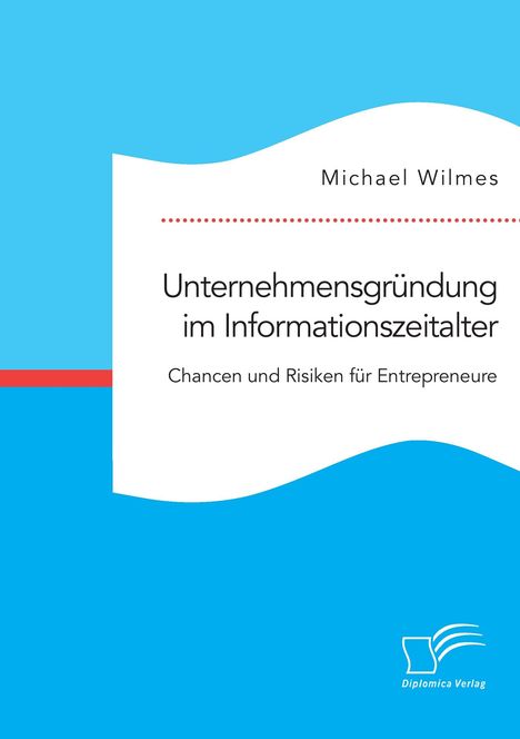 Michael Wilmes: Unternehmensgründung im Informationszeitalter. Chancen und Risiken für Entrepreneure, Buch