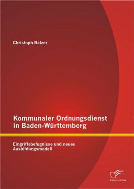 Christoph Balzer: Kommunaler Ordnungsdienst in Baden-Württemberg: Eingriffsbefugnisse und neues Ausbildungsmodell, Buch