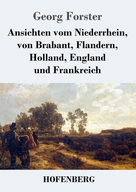 Georg Forster (1510-1568): Ansichten vom Niederrhein, von Brabant, Flandern, Holland, England und Frankreich, Buch