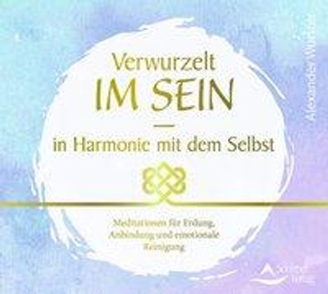Alexander Wurster: CD Verwurzelt im Sein - in Harmonie mit dem Selbst, CD