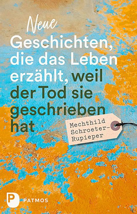 Mechthild Schroeter-Rupieper: Neue Geschichten, die das Leben erzählt, weil der Tod sie geschrieben hat, Buch