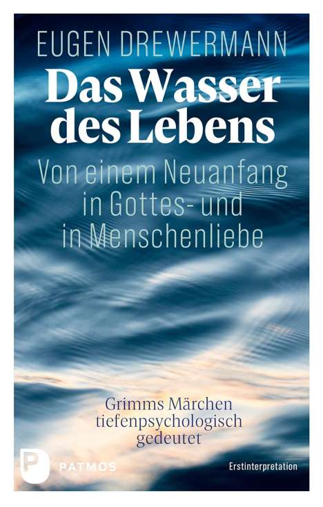 Eugen Drewermann: Das Wasser des Lebens. Von einem Neuanfang in Gottes- und in Menschenliebe, Buch