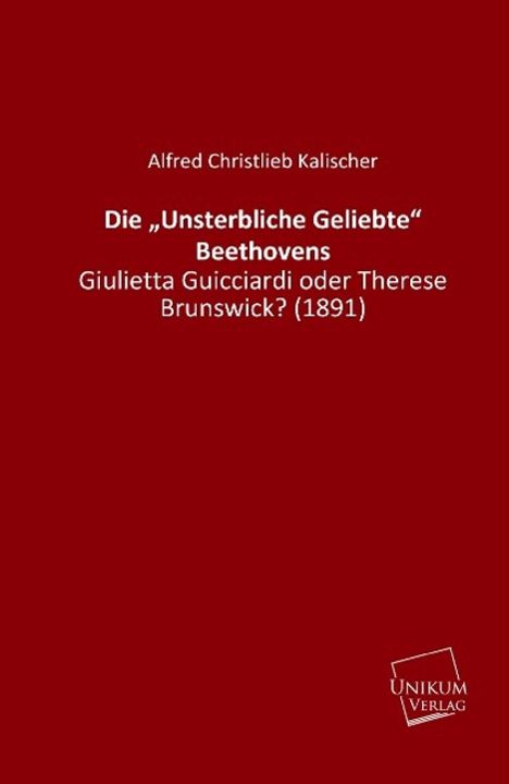 Alfred Christlieb Kalischer: Die ¿Unsterbliche Geliebte¿ Beethovens, Buch