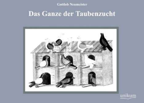 Gottlob Neumeister: Das Ganze der Taubenzucht, Buch