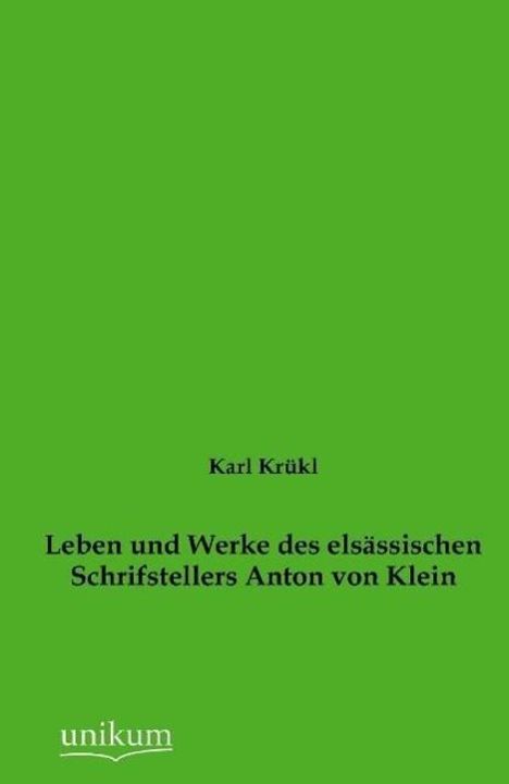 Karl Krükl: Leben und Werke des elsässischen Schrifstellers Anton von Klein, Buch