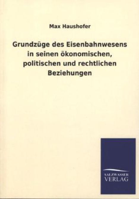 Max Haushofer: Grundzüge des Eisenbahnwesens in seinen ökonomischen, politischen und rechtlichen Beziehungen, Buch