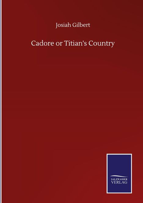 Josiah Gilbert: Cadore or Titian's Country, Buch