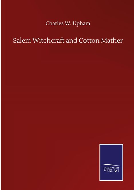 Charles W. Upham: Salem Witchcraft and Cotton Mather, Buch