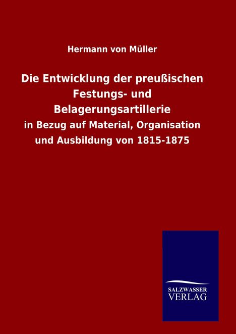 Hermann von Müller: Die Entwicklung der preußischen Festungs- und Belagerungsartillerie, Buch