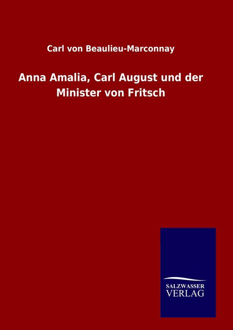 Carl Von Beaulieu-Marconnay: Anna Amalia, Carl August und der Minister von Fritsch, Buch