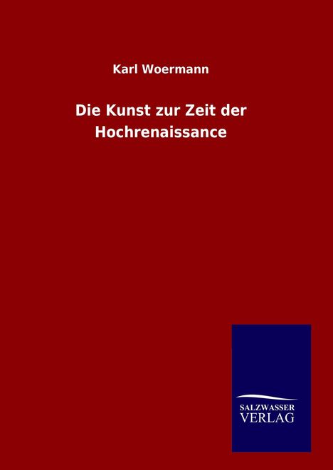 Karl Woermann: Die Kunst zur Zeit der Hochrenaissance, Buch