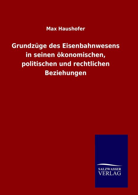 Max Haushofer: Grundzüge des Eisenbahnwesens in seinen ökonomischen, politischen und rechtlichen Beziehungen, Buch