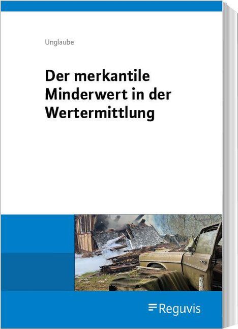 Text: „Unglaube. Der merkantile Minderwert in der Wertermittlung. Reguvis.“ Unten ein altes Auto und zerstörte Gebäude.