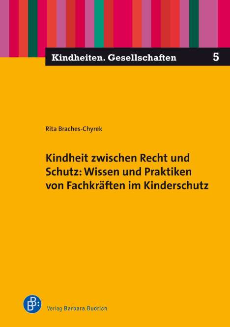 Rita Braches-Chyrek: Kindheit zwischen Recht und Schutz: Wissen und Praktiken von Fachkräften im Kinderschutz, Buch