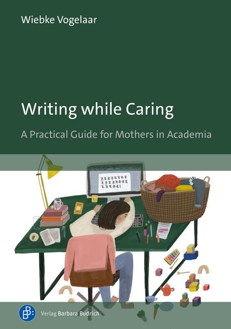 "Writing while Caring: A Practical Guide for Mothers in Academia." Illustration: Frau schläft am Schreibtisch, Babyspielzeug.