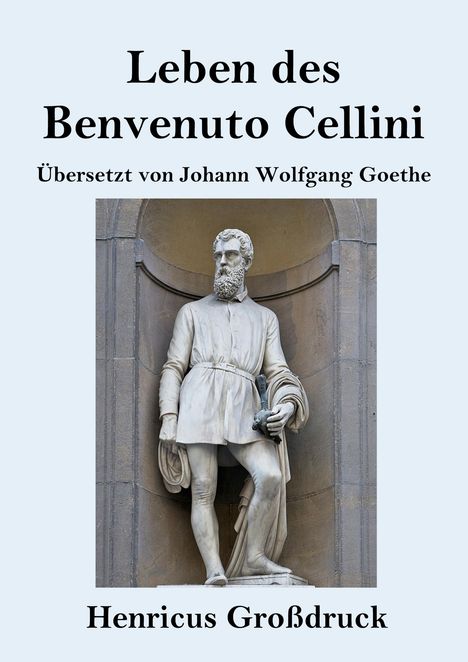 Benvenuto Cellini: Leben des Benvenuto Cellini, florentinischen Goldschmieds und Bildhauers (Großdruck), Buch