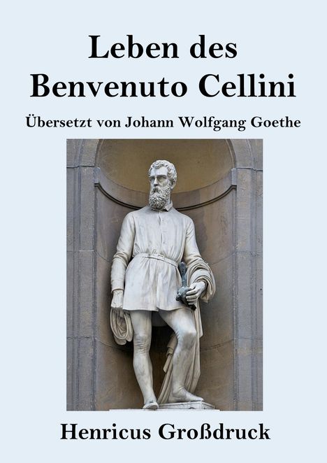 Benvenuto Cellini: Leben des Benvenuto Cellini, florentinischen Goldschmieds und Bildhauers (Großdruck), Buch