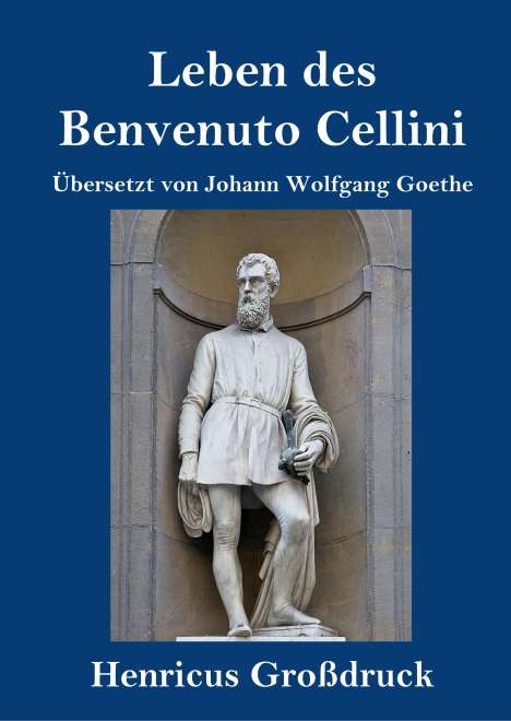 Benvenuto Cellini: Leben des Benvenuto Cellini, florentinischen Goldschmieds und Bildhauers (Großdruck), Buch