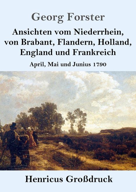Georg Forster (1510-1568): Ansichten vom Niederrhein, von Brabant, Flandern, Holland, England und Frankreich (Großdruck), Buch