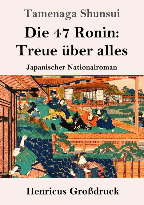 Tamenaga Shunsui: Die 47 Ronin - Treue über alles. Japanischer Nationalroman. Henricus Großdruck. Darunter historische Szenerie.