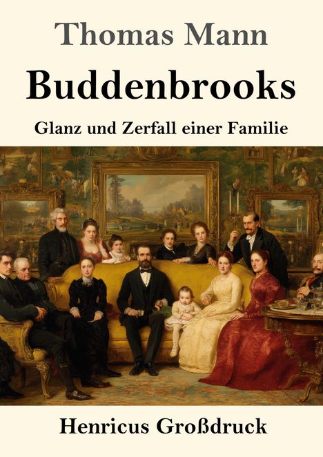 „Thomas Mann Buddenbrooks: Glanz und Zerfall einer Familie“, Henricus Großdruck. Familiengemälde einer Gesellschaft.