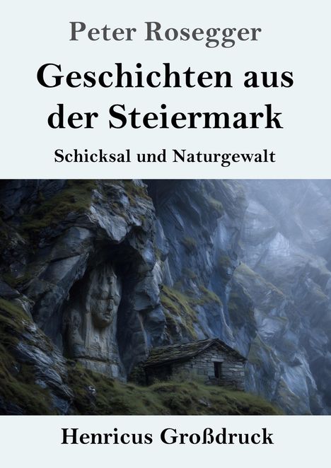 "Peter Rosegger: Geschichten aus der Steiermark - Schicksal und Naturgewalt. Henricus Großdruck."  
Skulptur im Felsen, Hütte.