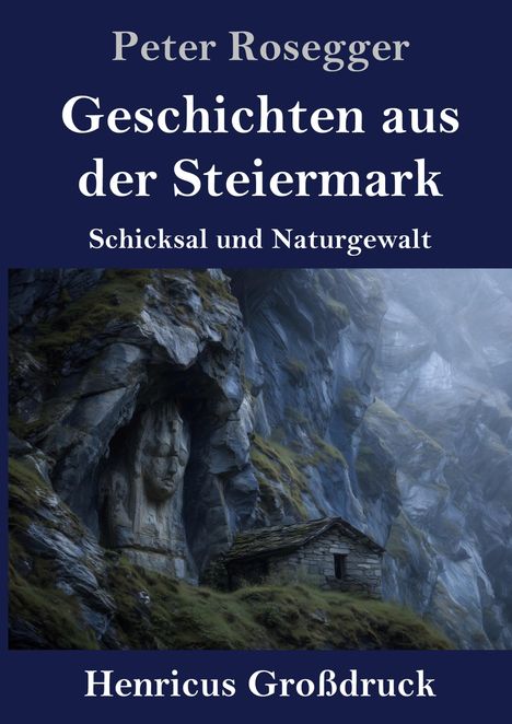 "Peter Rosegger: Geschichten aus der Steiermark, Schicksal und Naturgewalt, Henricus Großdruck." Felswand mit Gesichtsschnitzerei.