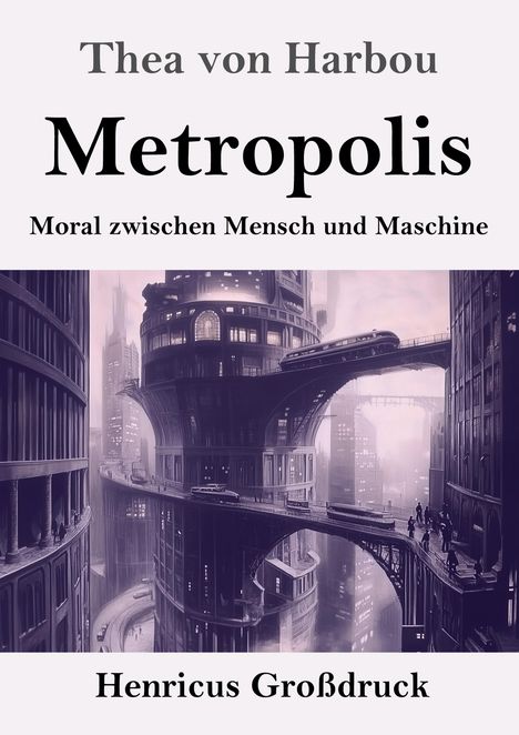 „Thea von Harbou, Metropolis, Moral zwischen Mensch und Maschine. Henricus Großdruck.“ Futuristische Stadtansicht.