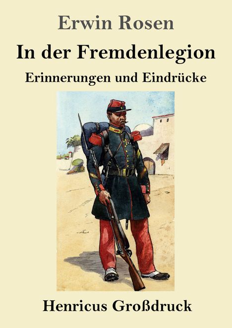 Erwin Rosen – In der Fremdenlegion: Erinnerungen und Eindrücke. Henricus Großdruck. Illustration eines Soldaten in Uniform.