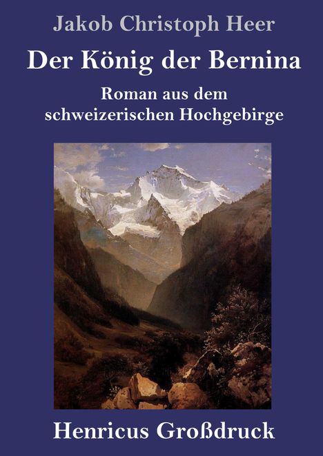 Titel: "Der König der Bernina" von Jakob Christoph Heer. Untertitel: "Roman aus dem schweizerischen Hochgebirge". Großdruck. Darunter ein Berggemälde.