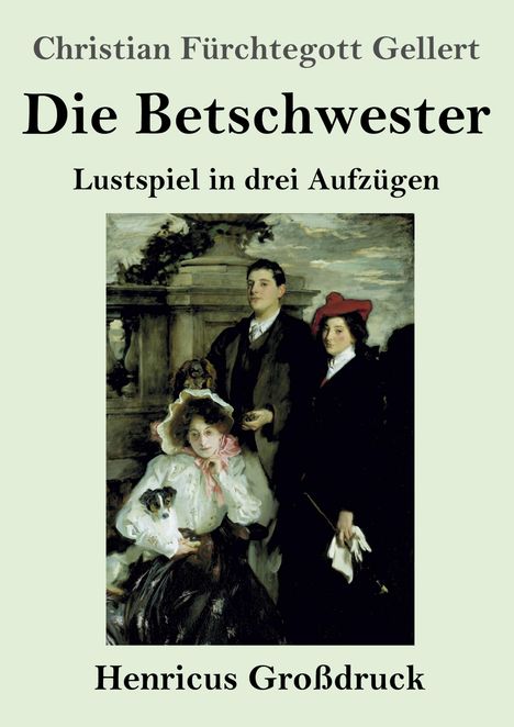 Christian Fürchtegott Gellert, Die Betschwester, Lustspiel in drei Aufzügen, Henricus Großdruck. Gemälde einer Gruppe.