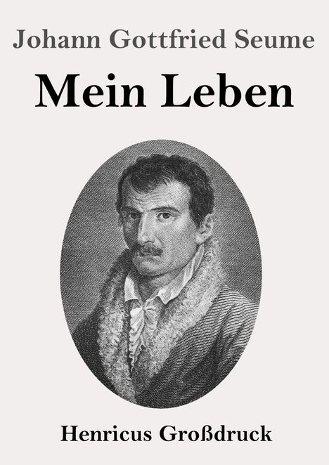 "Johann Gottfried Seume. Mein Leben. Henricus Großdruck." Darunter ein Porträt eines Mannes in klassischer Kleidung.